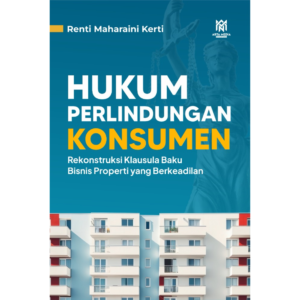 HUKUM PERLINDUNGAN  KONSUMEN (Rekonstruksi Klausula Baku Bisnis Properti yang Berkeadilan)