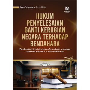 HUKUM PENYELESAIAN GANTI KERUGIAN NEGARA  TERHADAP BENDAHARA Pendekatan Historis Peraturan Perundang-undangan dari masa kolonial s.d. Pasca Reformasi