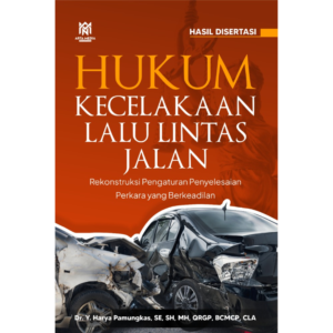 HUKUM KECELAKAAN LALU LINTAS JALAN (Rekonstruksi Pengaturan Penyelesaian Perkara yang Berkeadilan)