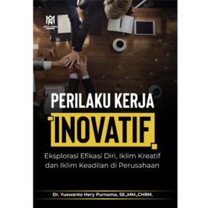 PERILAKU KERJA INOVATIF (Eksplorasi Efikasi Diri, Iklim Kreatif dan Iklim Keadilan di Perusahaan)