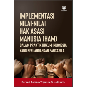 IMPLEMENTASI NILAI-NILAI HAK ASASI MANUSIA (HAM) Dalam Praktik Hukum Indonesia yang Berlandaskan Pancasila