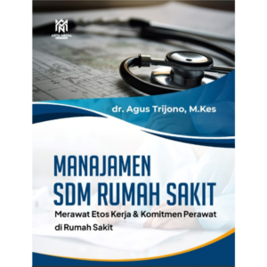 MANAJEMEN SDM RUMAH SAKIT (Merawat Etos Kerja & Komitmen Perawat di Rumah Sakit)