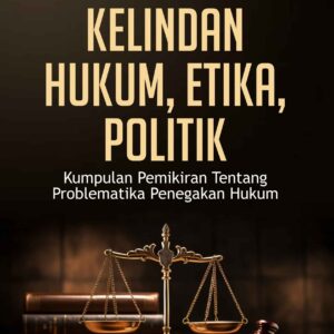 Kelindan Hukum, Etika, Politik (Kumpulan pemikiran tentang problematika penegakan hukum)