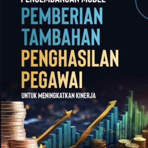 Pengembangan Model Pemberian Tambahan Penghasilan Pegawai Untuk Meningkatkan Kinerja