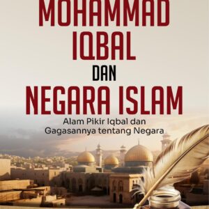 Mohammad Iqbal dan Negara Islam: Alam Pikir Iqbal dan Gagasannya tentang Negara