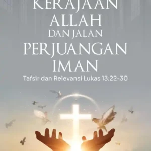 Kerajaan Allah dan Jalan Perjuangan Iman (Tafsir dan Relevansi Lukas 13:22–30)