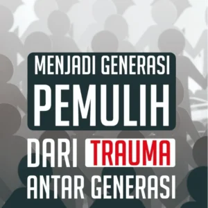Menjadi Generasi Pemulih dari Trauma Antar Generasi
