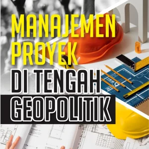 Manajemen Proyek di Tengah Geopolitik