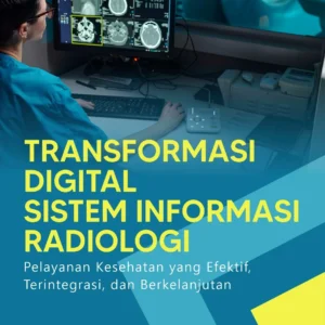 Transformasi Digital Sistem Informasi Radiologi: Pelayanan Kesehatan yang Efektif, Terintegrasi, dan Berkelanjutan