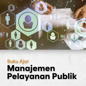 Buku Ajar Manajemen Pelayanan Publik: Rekonstruksi Manajemen Pelayanan Publik Menuju Agile Birokrasi
