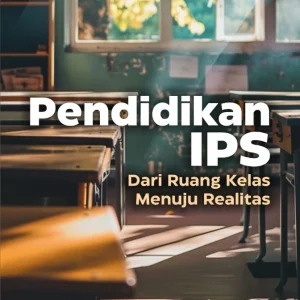 Pendidikan IPS: Dari Ruang Kelas Menuju Realitas