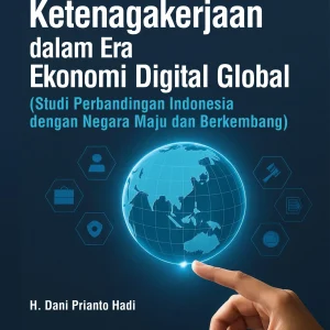 Penegakan Hukum Ketenagakerjaan dalam Era Ekonomi Digital Global (Studi Perbandingan Indonesia dengan Negara Maju dan Berkembang)