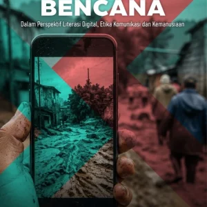 Komunikasi Bencana: Dalam Perspektif Literasi Digital, Etika Komunikasi dan Kemanusiaan