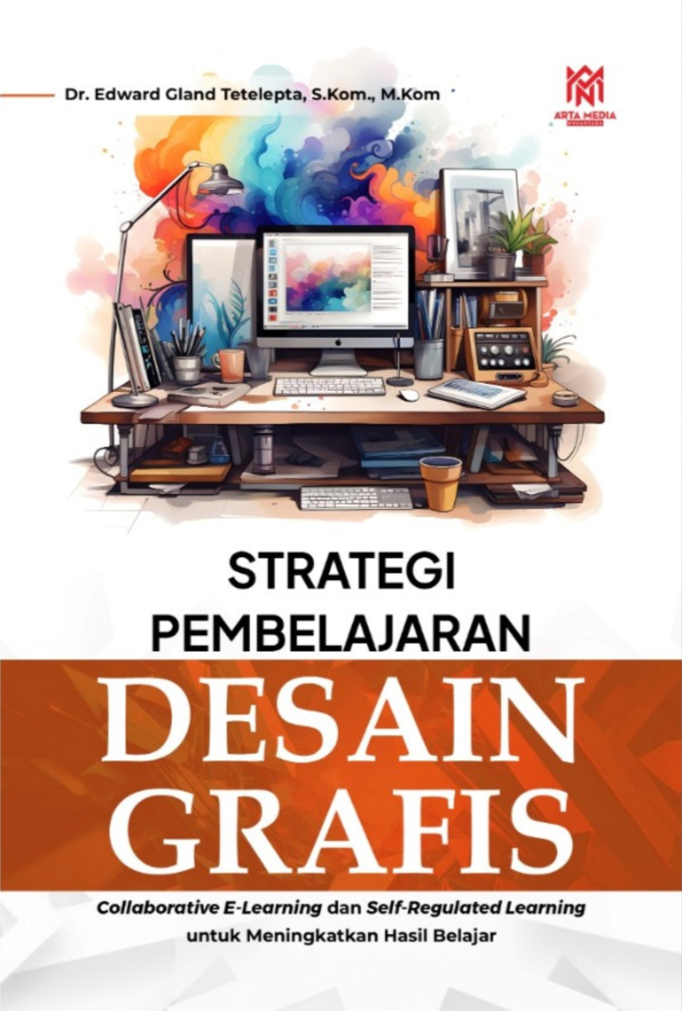 STRATEGI PEMBELAJARAN DESAIN GRAFIS (Collaborative E-Learning dan Self-Regulated Learning untuk Meningkatkan Hasil Belajar)