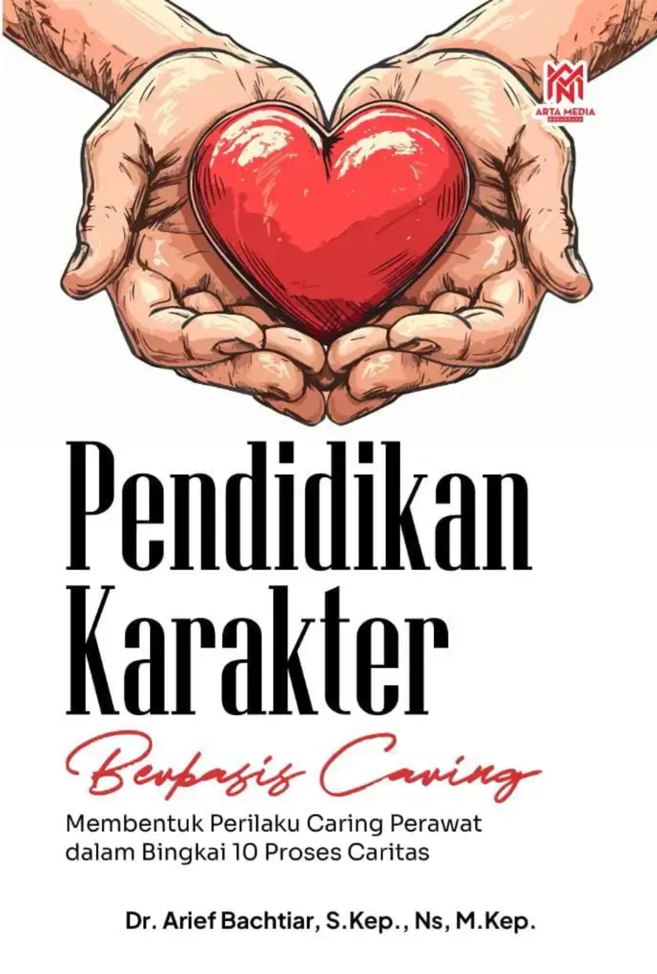 Pendidikan Karakter Berbasis Caring (Membentuk perilaku caring perawat dalam bingkai 10 proses caritas)