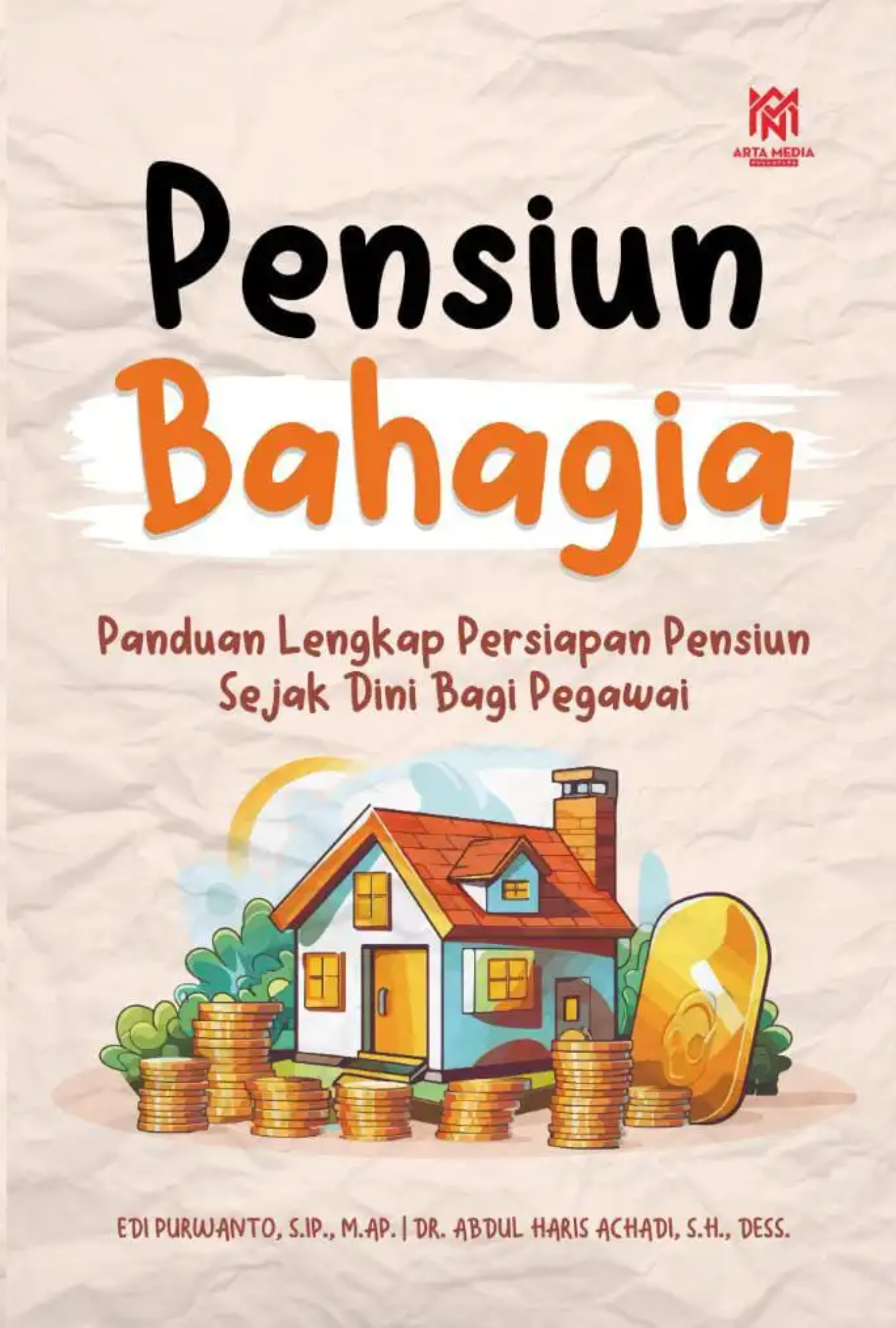 Pensiun Bahagia (Panduan Lengkap Persiapan Pensiun Sejak Dini Bagi Pegawai)