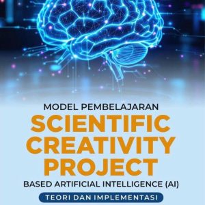 Model Pembelajaran Scientific Creativity Project Based Artificial Intelligence (AI): Teori dan Implementasi