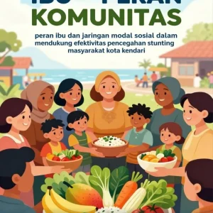 Penguatan Ibu dan Peran Komunitas: Peran ibu dan jaringan modal sosial dalam mendukung efektivitas pencegahan stunting masyarakat kota kendari