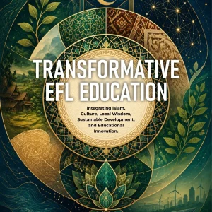 Transformative EFL Education: Integrating Islam, Culture, Local Wisdom, Sustainable Development, and Educational Innovation