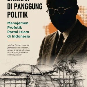 Kader Dakwah di Panggung Politik: Manajemen Profetik Partai Islam di Indonesia