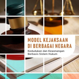 Model Kejaksaan di Berbagai Negara: Kedudukan dan Kewenangan Berbasis Sistem Hukum