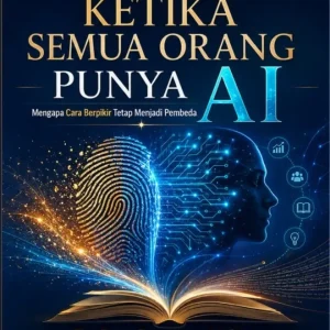 Ketika Semua Orang Punya AI: Mengapa Cara Berpikir Tetap Menjadi Pembeda