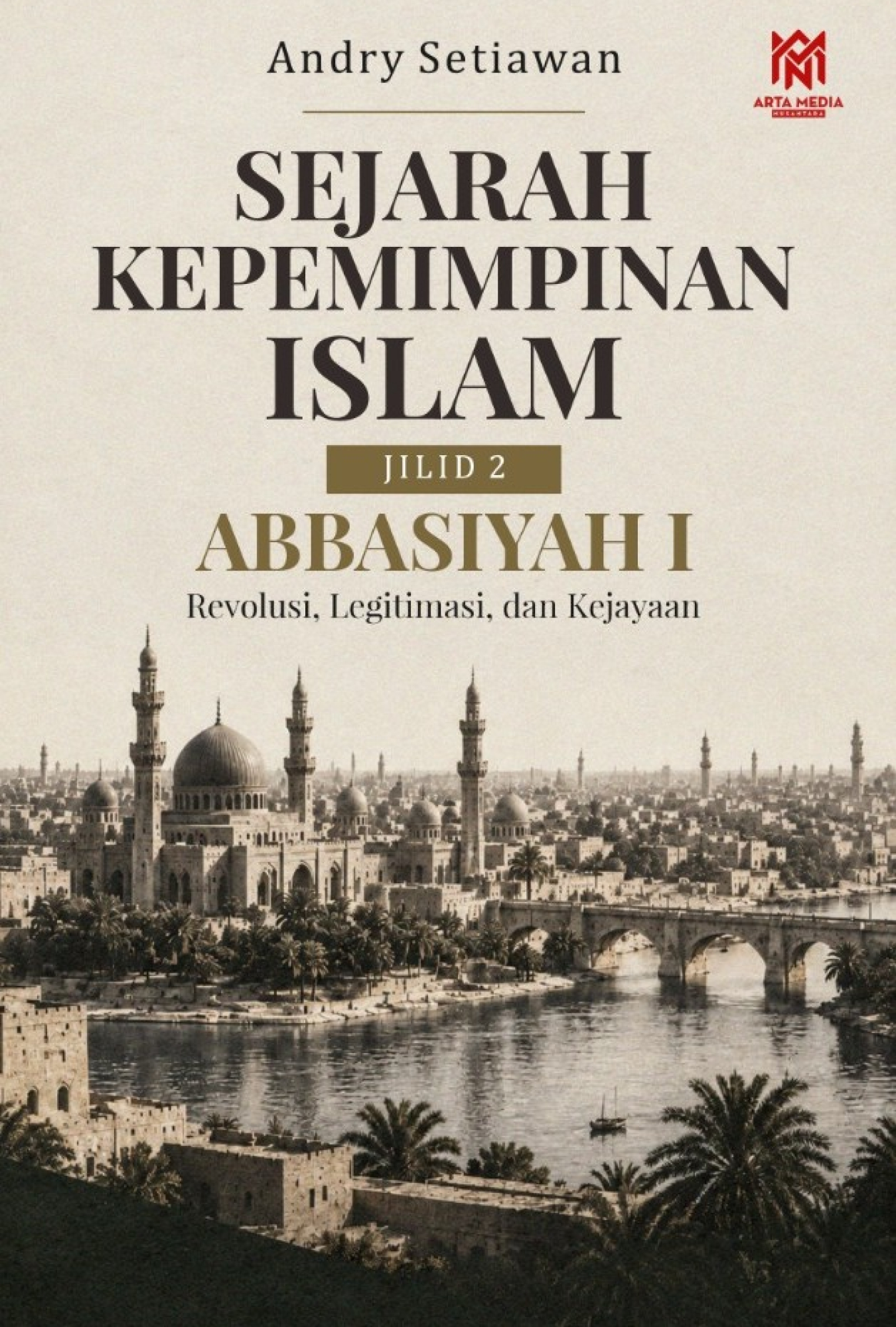 Sejarah Kepemimpinan Islam Jilid 2: Abbasiyah I — Revolusi, Legitimasi, dan Kejayaan